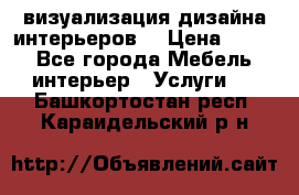 3D визуализация дизайна интерьеров! › Цена ­ 200 - Все города Мебель, интерьер » Услуги   . Башкортостан респ.,Караидельский р-н